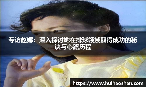 专访赵娜：深入探讨她在排球领域取得成功的秘诀与心路历程