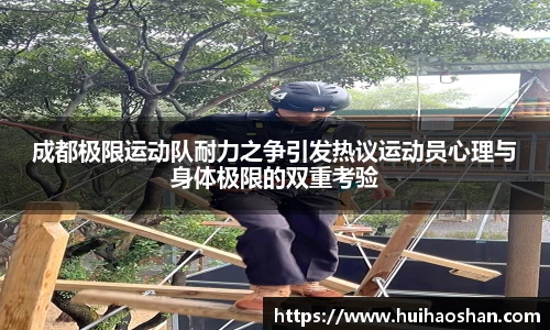 成都极限运动队耐力之争引发热议运动员心理与身体极限的双重考验
