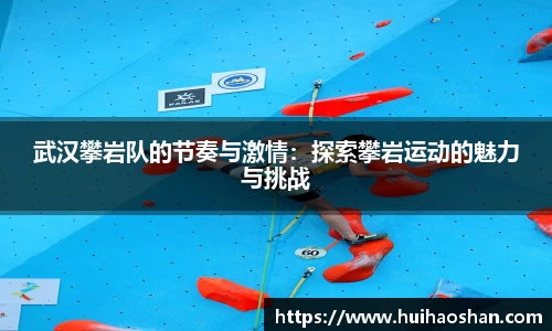 武汉攀岩队的节奏与激情：探索攀岩运动的魅力与挑战